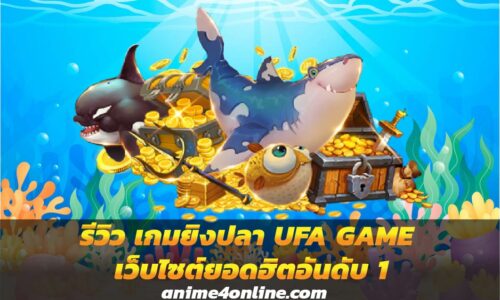 รีวิว เกมยิงปลา UFA GAME เว็บไซต์ยอดฮิตอันดับ 1