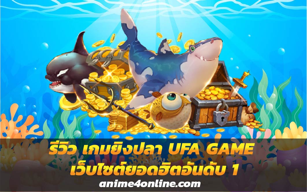 รีวิว เกมยิงปลา UFA GAME เว็บไซต์ยอดฮิตอันดับ 1